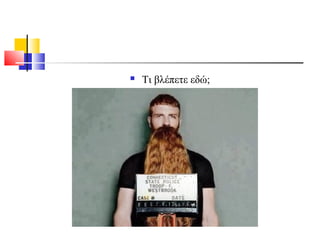  Τι βλέπετε εδώ;
 
