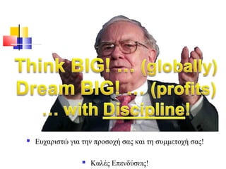  Ευχαριστώ για την προσοχή σας και τη συμμετοχή σας!
 Καλές Επενδύσεις!
 