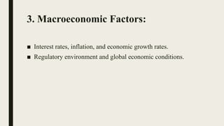 3. Macroeconomic Factors:
■ Interest rates, inflation, and economic growth rates.
■ Regulatory environment and global economic conditions.
 