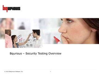 © 2014 BeQurious Software Inc. 1
Bqurious – Security Testing Overview
 
