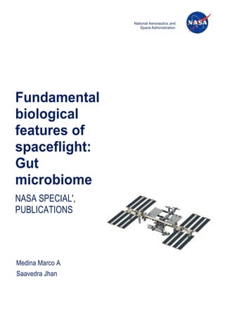 Fundamental
biological
features of
spaceflight:
Gut
microbiome
NASA SPECIAL',
PUBLICATIONS
National Aeronautics and
Space Administration
Medina Marco A
Saavedra Jhan
 