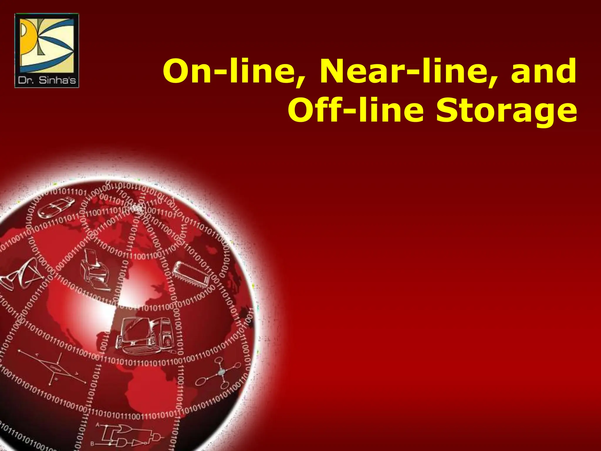 Computer Fundamentals: Pradeep K. Sinha & Priti Sinha
Chapter 08: Secondary Storage Devices Slide 110/117
On-line, Near-line, and
Off-line Storage
 
