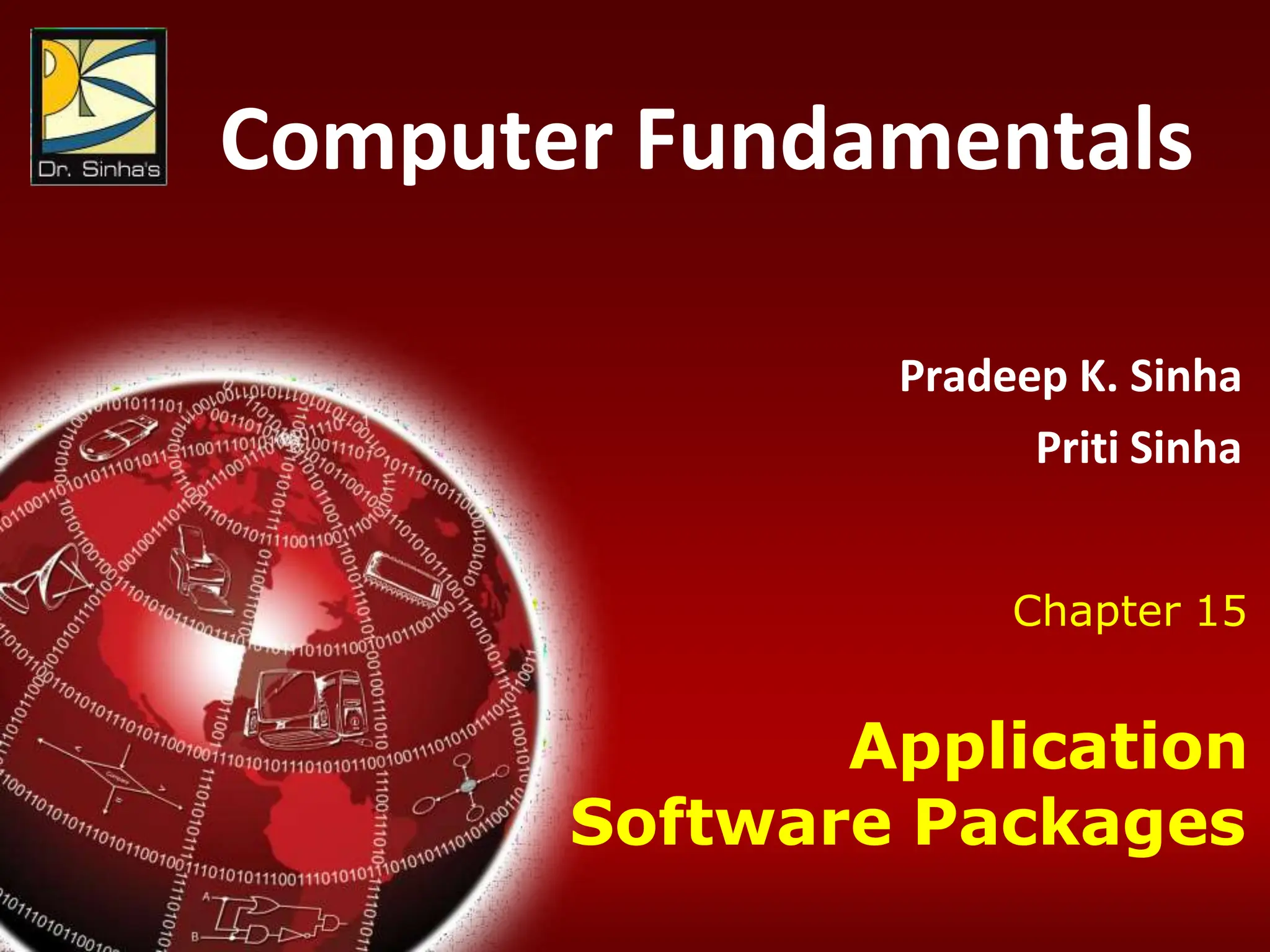Computer Fundamentals : Pradeep K. Sinha & Priti Sinha
Chapter 15: Application Software Packages Slide 1/26
Computer Fundamentals
Pradeep K. Sinha
Priti Sinha
Chapter 15
Application
Software Packages
 