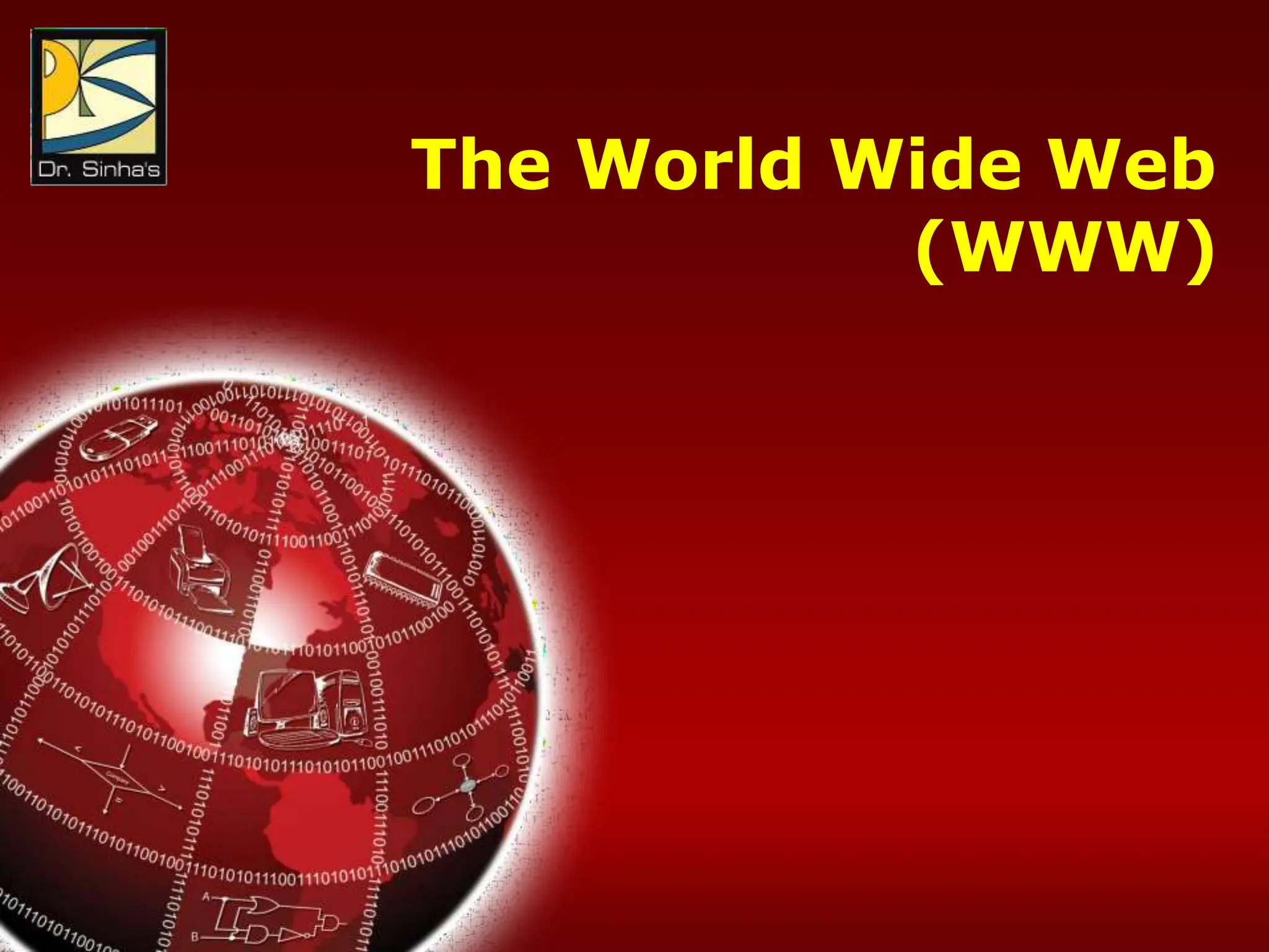 Computer Fundamentals : Pradeep K. Sinha & Priti Sinha
Chapter 18: The Internet and Internet of Things Slide 12/29
The World Wide Web
(WWW)
 