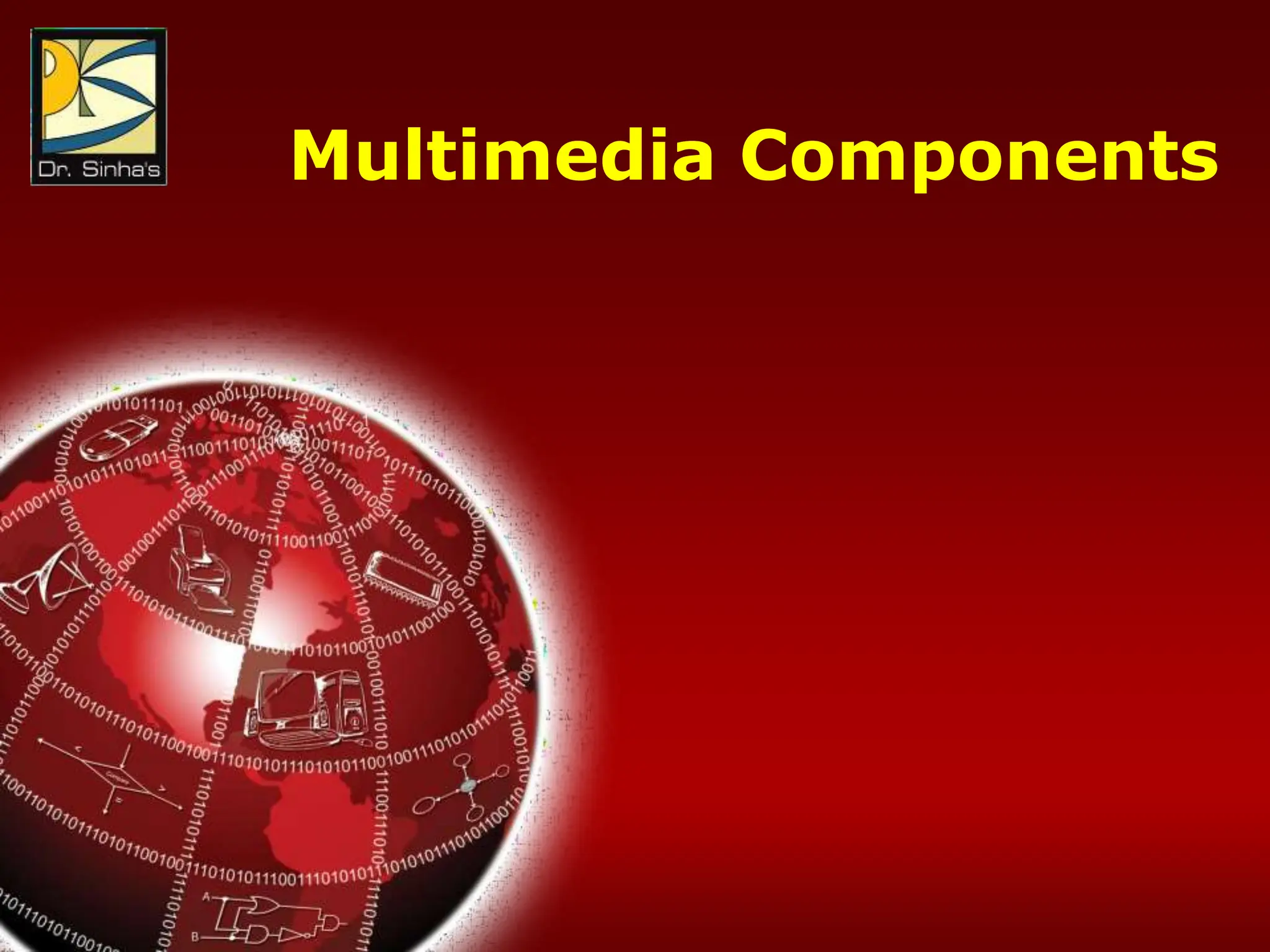 Computer Fundamentals : Pradeep K. Sinha & Priti Sinha
Chapter 19: Multimedia Slide 7/36
Multimedia Components
 