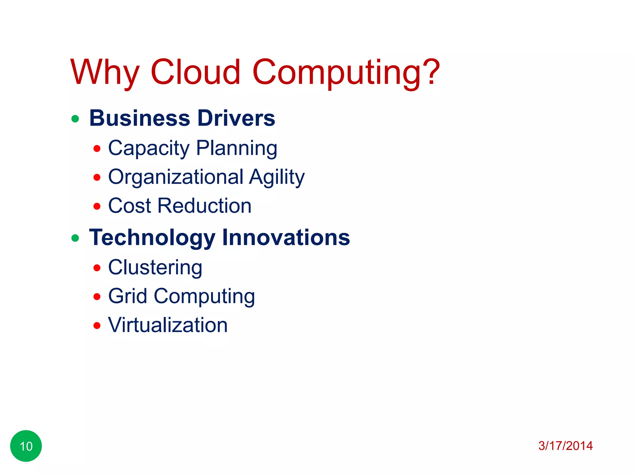 Why Cloud Computing?
3/17/201410
 Business Drivers
 Capacity Planning
 Organizational Agility
 Cost Reduction
 Technology Innovations
 Clustering
 Grid Computing
 Virtualization
 