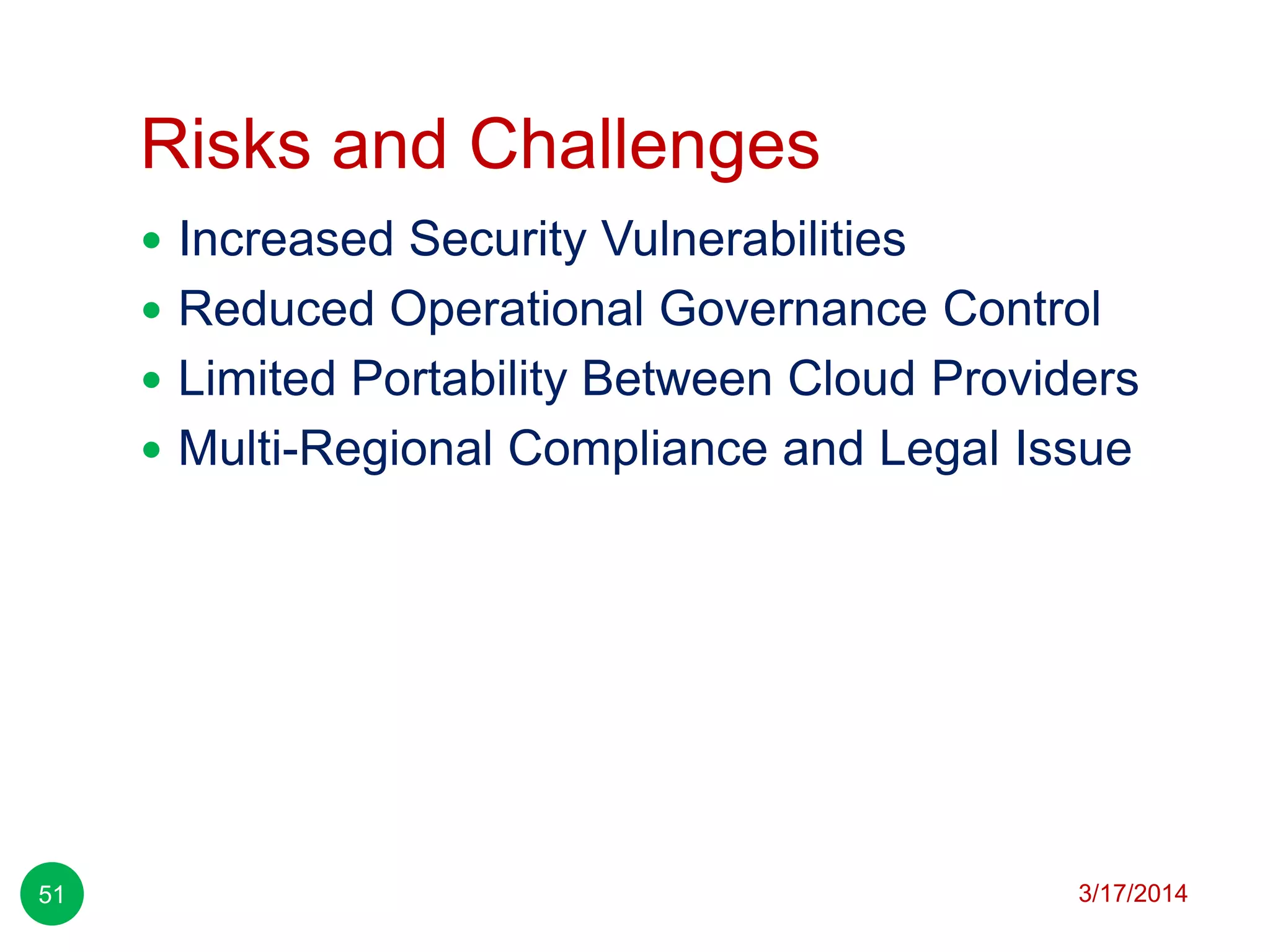 Risks and Challenges
3/17/201451
 Increased Security Vulnerabilities
 Reduced Operational Governance Control
 Limited Portability Between Cloud Providers
 Multi-Regional Compliance and Legal Issue
 