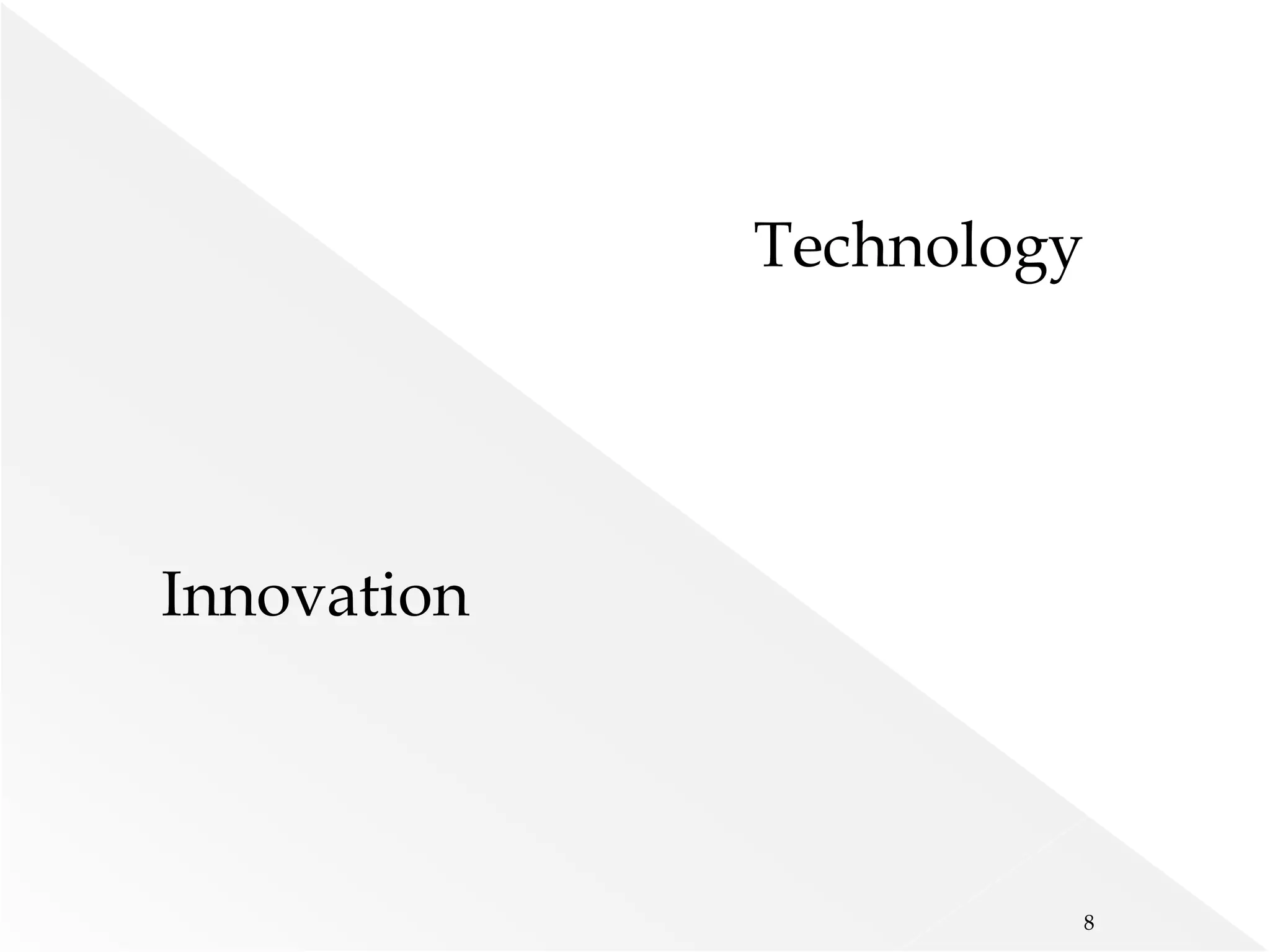 Innovation
Technology
8
 