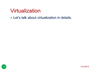 Virtualization
3/17/201417
 Let’s talk about virtualization in details.
 