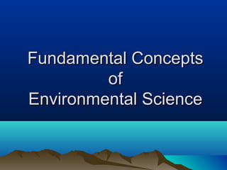Fundamental ConceptsFundamental Concepts
ofof
Environmental ScienceEnvironmental Science
 