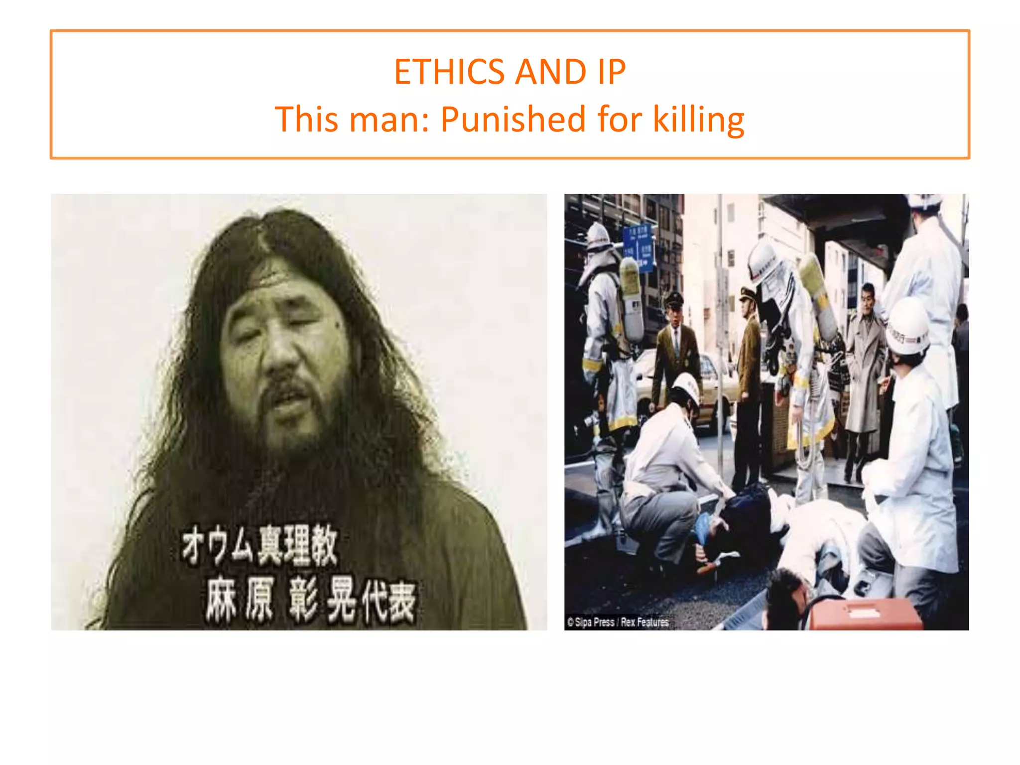 ETHICS AND IP
This man: Punished for killing
 
