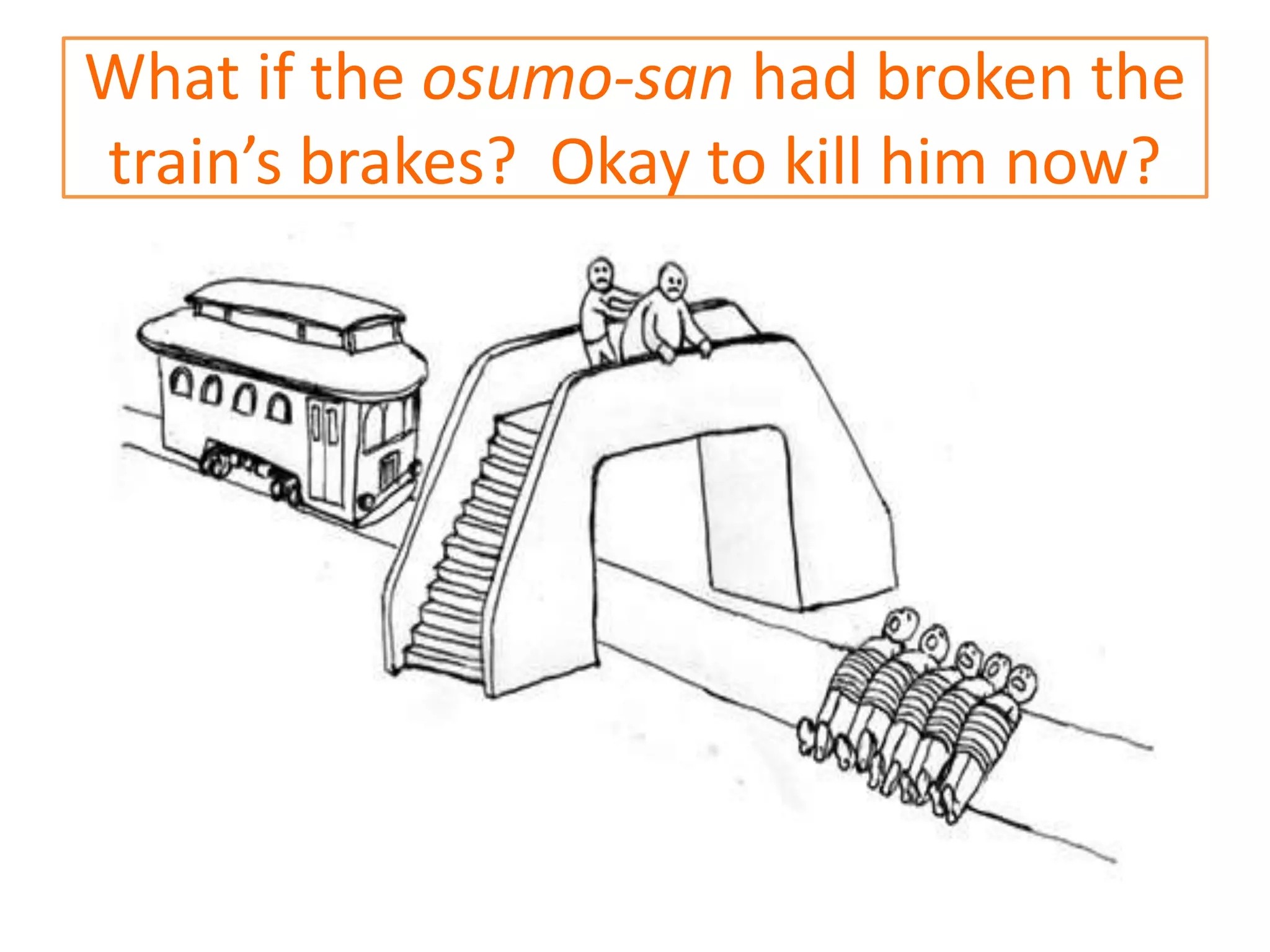 What if the osumo-san had broken the
train’s brakes? Okay to kill him now?
 