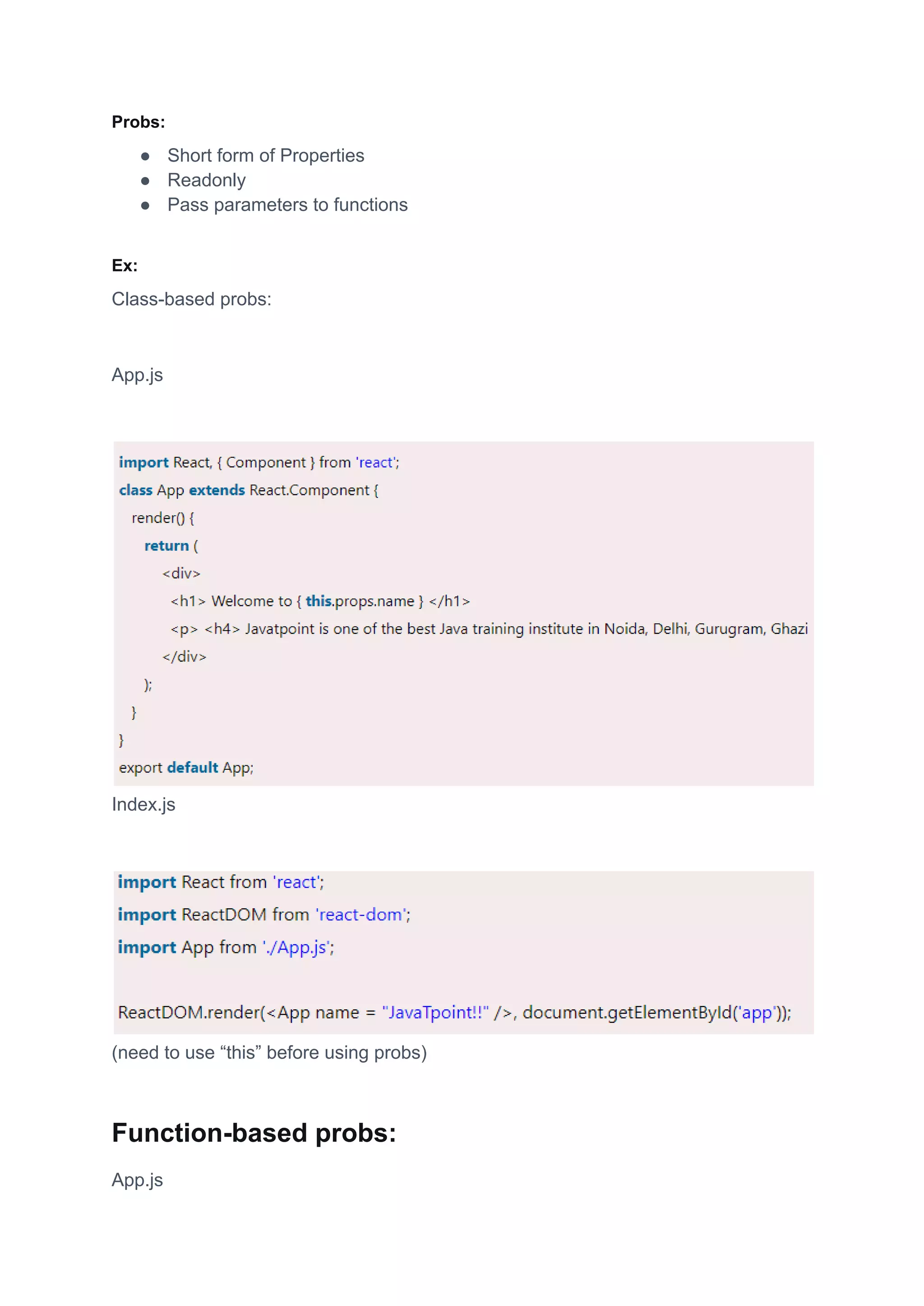 Probs:
● Short form of Properties
● Readonly
● Pass parameters to functions
Ex:
Class-based probs:
App.js
Index.js
(need to use “this” before using probs)
Function-based probs:
App.js
 