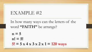 EXAMPLE #2
In how many ways can the letters of the
word “FAITH” be arrange?
n = 5
n! = 5!
5! = 5 x 4 x 3 x 2 x 1 = 120 ways
 