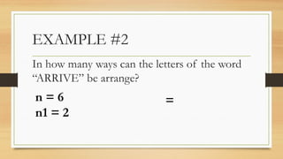 EXAMPLE #2
In how many ways can the letters of the word
“ARRIVE” be arrange?
n = 6
n1 = 2
=
 