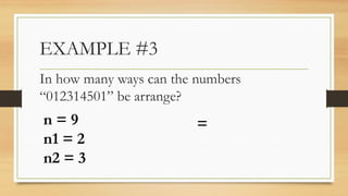 EXAMPLE #3
In how many ways can the numbers
“012314501” be arrange?
n = 9
n1 = 2
n2 = 3
=
 