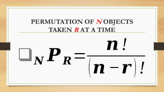PERMUTATION OF N OBJECTS
TAKEN R AT A TIME
❑𝑵 𝑷𝑹=
𝒏!
(𝒏 −𝒓 )!
 