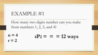 EXAMPLE #1
How many two digits number can you make
from numbers 1, 2, 3, and 4?
n = 4
r = 2
4P2 = = = 12 ways
 