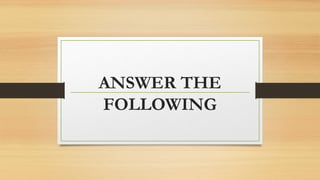 ANSWER THE
FOLLOWING
 