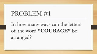 PROBLEM #1
In how many ways can the letters
of the word “COURAGE” be
arranged?
 