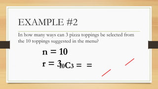 EXAMPLE #2
In how many ways can 3 pizza toppings be selected from
the 10 toppings suggested in the menu?
10C3 = =
n = 10
r = 3
 