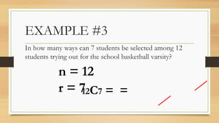 EXAMPLE #3
In how many ways can 7 students be selected among 12
students trying out for the school basketball varsity?
12C7 = =
n = 12
r = 7
 