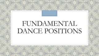 FUNDAMENTAL
DANCE POSITIONS
 