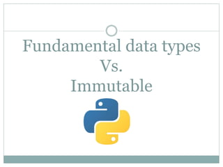 Fundamental data types
Vs.
Immutable
 