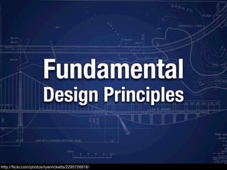 Fundamental
                      Design Principles


http://ﬂickr.com/photos/ryanricketts/2295726918/
 
