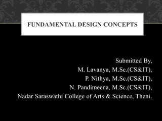 Submitted By,
M. Lavanya, M.Sc.(CS&IT),
P. Nithya, M.Sc.(CS&IT),
N. Pandimeena, M.Sc.(CS&IT),
Nadar Saraswathi College of Arts & Science, Theni.
FUNDAMENTAL DESIGN CONCEPTS
 