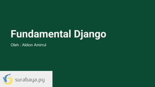 Fundamental Django
Oleh : Aldion Amirrul
 