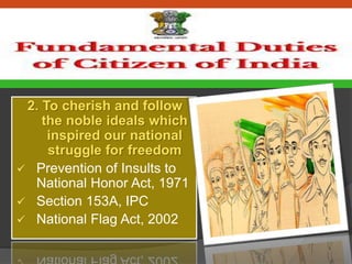 2. To cherish and follow
the noble ideals which
inspired our national
struggle for freedom
 Prevention of Insults to
National Honor Act, 1971
 Section 153A, IPC
 National Flag Act, 2002
 