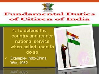 4. To defend the
country and render
national service
when called upon to
do so
 Example- Indo-China
War, 1962
 