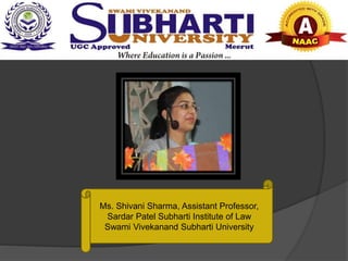 Ms. Shivani Sharma, Assistant Professor,
Sardar Patel Subharti Institute of Law
Swami Vivekanand Subharti University
 