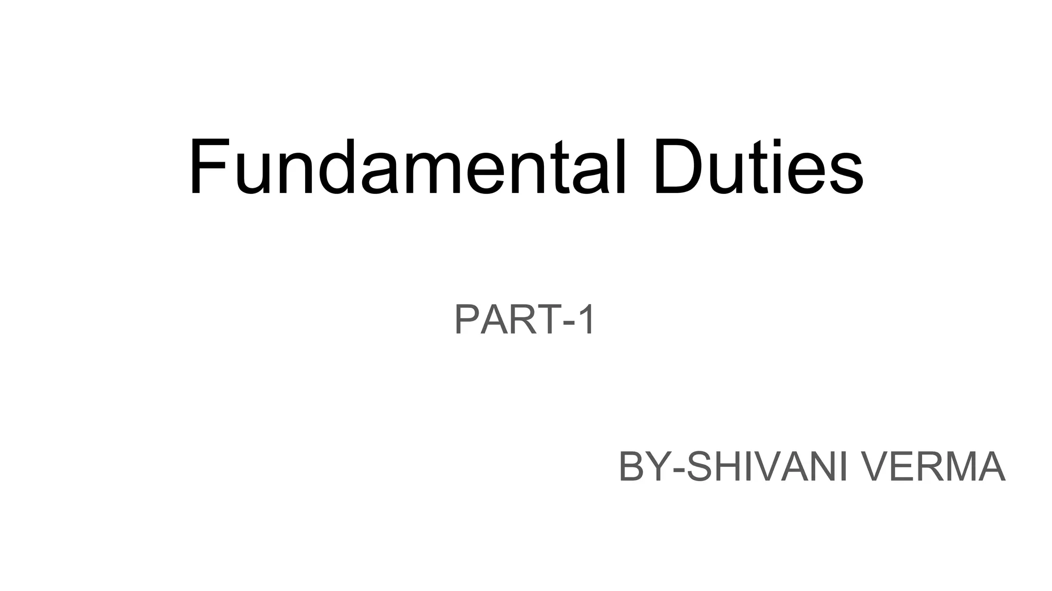 Fundamental Duties
PART-1
BY-SHIVANI VERMA
 