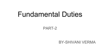 Fundamental Duties
PART-2
BY-SHIVANI VERMA
 