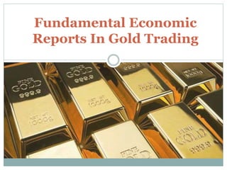Fundamental Economic
Reports In Gold Trading
 