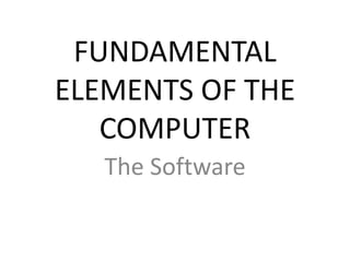 FUNDAMENTAL ELEMENTS OF THE COMPUTER The Software 