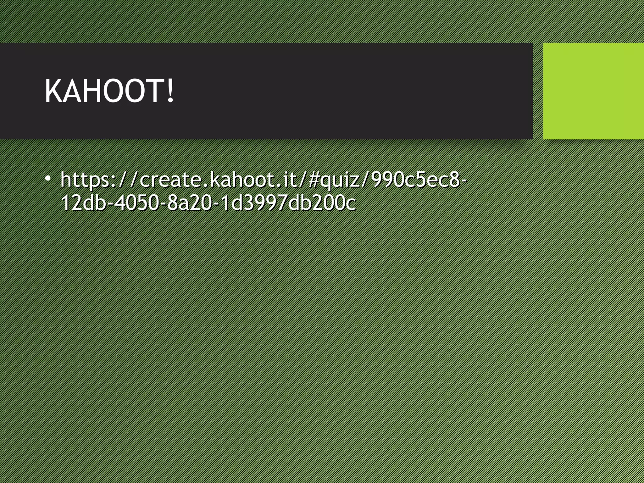 KAHOOT!
• https://create.kahoot.it/#quiz/990c5ec8-https://create.kahoot.it/#quiz/990c5ec8-
12db-4050-8a20-1d3997db200c12db-4050-8a20-1d3997db200c
 