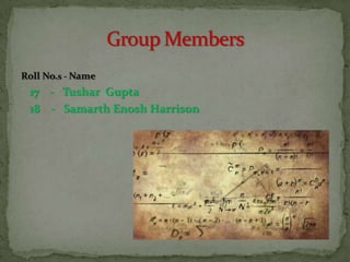 Roll No.s - Name

17 - Tushar Gupta
18 - Samarth Enosh Harrison

 