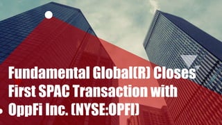 Fundamental Global(R) Closes
First SPAC Transaction with
OppFi Inc. (NYSE:OPFI)
 