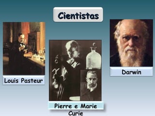 Louis Pasteur Cientistas Pierre e Marie Curie Darwin 