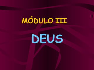 MÓDULO   III   DEUS 
