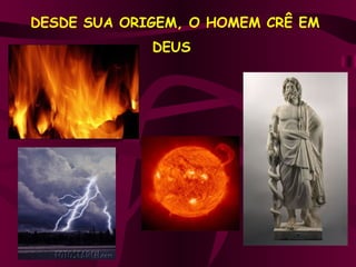 DESDE SUA ORIGEM, O HOMEM CRÊ EM  DEUS   