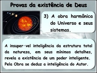 A insuperável inteligência da estrutura total da natureza, em seus mínimos detalhes, revela a existência de um poder inteligente.  Pela Obra se deduz a inteligência do Autor. Provas da existência de Deus 3) A obra harmônica do Universo e seus sistemas. 