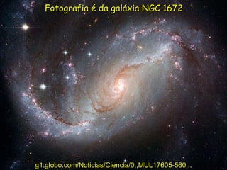 Fotografia é da galáxia NGC 1672 g1.globo.com/Noticias/Ciencia/0,,MUL17605-560... 