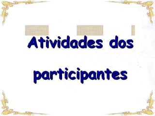 Atividades dos participantes 