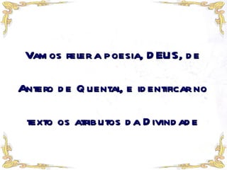 Vamos reler a poesia, DEUS, de Antero de Quental, e identificar no texto os atributos da Divindade 