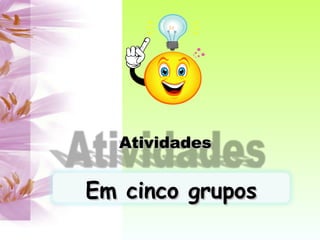 Atividades Em cinco grupos 