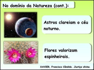 No domínio da Natureza (cont.): XAVIER, Francisco Cândido.  Justiça divina .  Astros clareiam o céu noturno. Flores valorizam espinheirais. 
